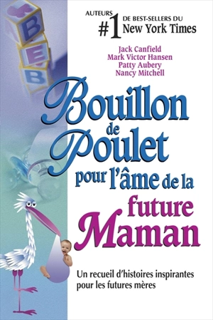 Bouillon de poulet pour l'âme de la future maman : un recueil d'histoires inspirantes pour les futures mères - Jack Canfield