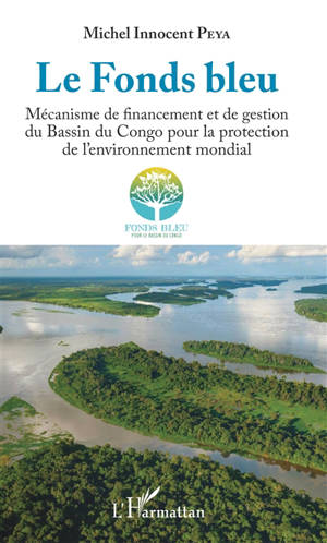 Le Fonds bleu : mécanisme de financement et de gestion du bassin du Congo pour la protection de l'environnement mondial - Michel Innocent Peya