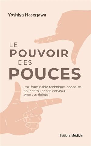 Le pouvoir des pouces : une formidable technique japonaise pour stimuler son cerveau avec ses doigts ! - Yoshiya Hasegawa