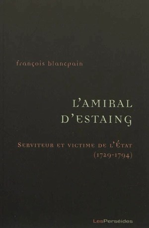 L'amiral d'Estaing : serviteur et victime de l'Etat, 1729-1794 - François Blancpain