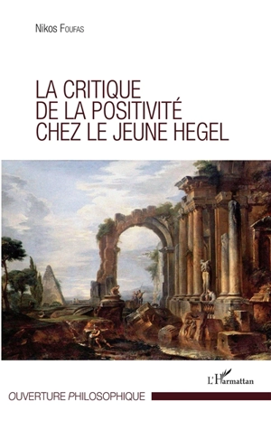 La critique de la positivité chez le jeune Hegel - Nikos Foufas