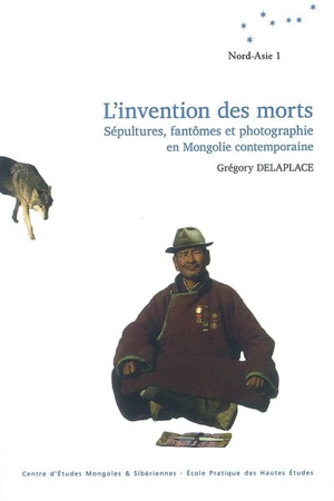 L'invention des morts : sépultures, fantômes et photographie en Mongolie contemporaine - Grégory Delaplace