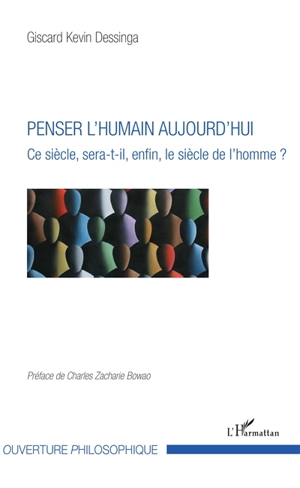 Penser l'humain aujourd'hui : ce siècle, sera-t-il, enfin, le siècle de l'homme ? - Giscard Kevin Dessinga