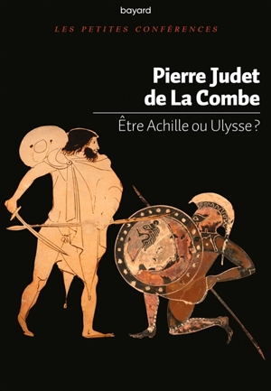 Etre Achille ou Ulysse ? - Pierre Judet de La Combe