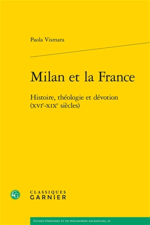 Milan et la France : histoire, théologie et dévotion (XVIe-XIXe siècles) - Paola Vismara