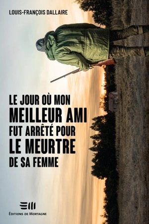 Le jour où mon meilleur ami fut arrêté pour le meurtre de sa femme - Louis-François Dallaire