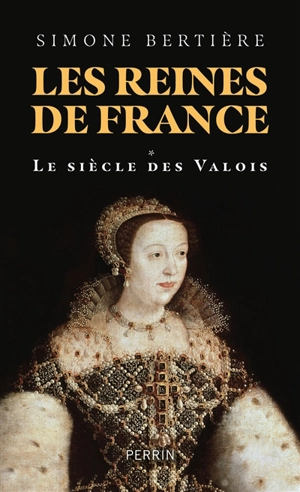 Les reines de France. Vol. 1. Le siècle des Valois - Simone Bertière