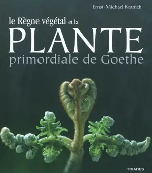 La plante primordiale de Goethe et le règne végétal : des lichens aux plantes supérieures - Ernst-Michael Kranich
