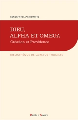 Dieu, alpha et oméga : création et providence (de Deo creante et gubernante) - Serge-Thomas Bonino