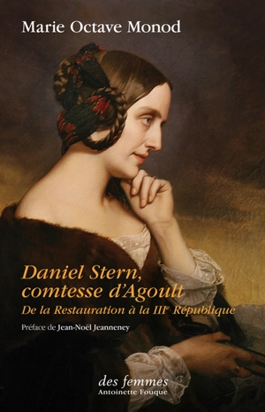 Daniel Stern, comtesse d'Agoult : de la Restauration à la IIIe République - Marie-Octave Monod