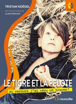 Le tigre et la pelote : au secours j'ai vécu un trauma ! - Tristan Koëgel