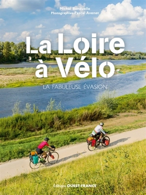 La Loire à vélo : la fabuleuse évasion - Michel Bonduelle