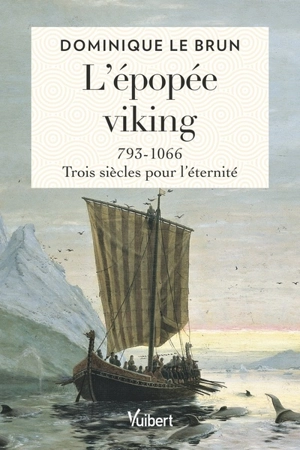 L'épopée viking : 793-1066 : trois siècles pour l'éternité - Dominique Le Brun