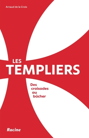 Les Templiers : des croisades au bûcher - Arnaud De La Croix