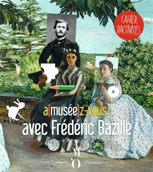 A(musée)z-vous ! : avec Frédéric Bazille : cahier d'activités