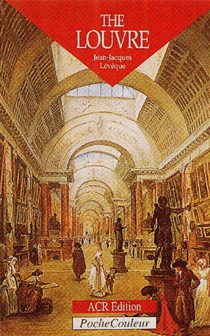 The Louvre : a palace, a museum... - Jean-Jacques Lévêque