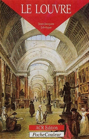 Le Louvre : un palais, un musée - Jean-Jacques Lévêque