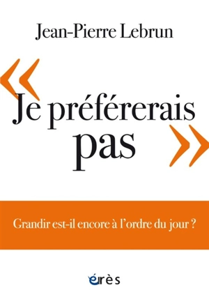 Je préfèrerais pas : grandir est-il encore à l'ordre du jour ? - Jean-Pierre Lebrun