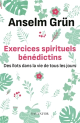 Exercices spirituels bénédictins : des îlots dans la vie de tous les jours - Anselm Grün