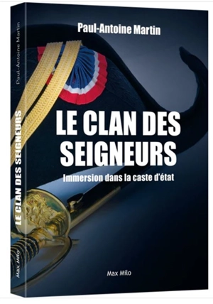 Le clan des seigneurs : immersion dans la caste d'Etat - Paul-Antoine Martin