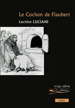 Le cochon de Flaubert : essai - Lucrèce Luciani