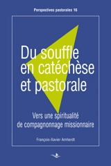 Du souffle en catéchèse et pastorale : vers une spiritualité de compagnonnage missionnaire - François-Xavier Amherdt