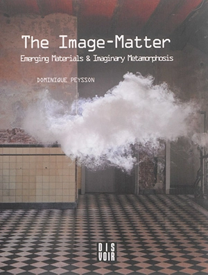 The image-mater : emerging materials & imaginary metamorphosis - Dominique Peysson