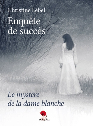 Enquête de succès. Le mystère de la dame blanche - Christine Lebel