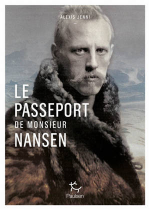 Le passeport de Monsieur Nansen : une vie de Fridtjof Nansen - Alexis Jenni
