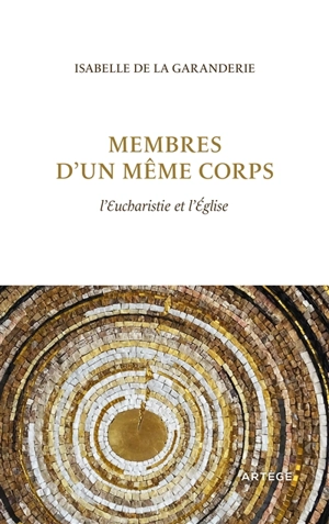 Membres d'un même corps : l'eucharistie et l'Eglise - Isabelle Payen de La Garanderie