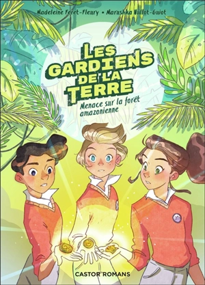 Les gardiens de la Terre. Vol. 1. Menace sur la forêt amazonienne - Madeleine Féret-Fleury