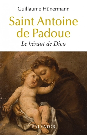 Saint Antoine de Padoue : le héraut de Dieu - Guillaume Hünermann