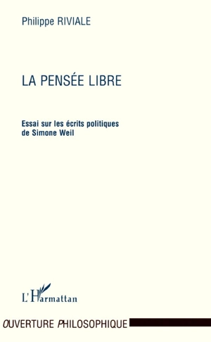 La pensée libre : essai sur les écrits politiques de Simone Weil - Philippe Riviale
