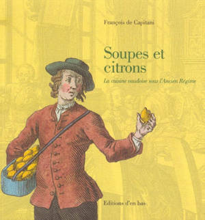 Soupes et citrons : la cuisine vaudoise sous l'Ancien Régime - François de Capitani