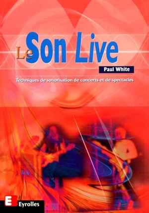 Le son live : techniques de sonorisation de concerts et de spectacles - Paul White