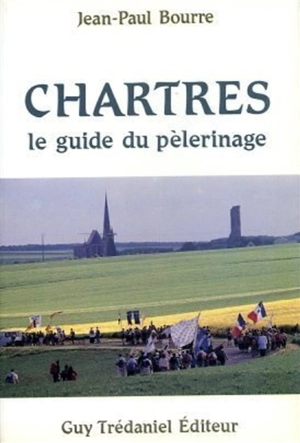 Chartres : le guide du pèlerin - Jean-Paul Bourre