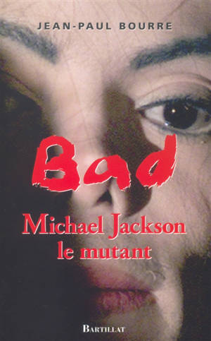 Bad : Michael Jackson le mythe - Jean-Paul Bourre