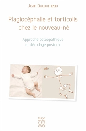 Plagiocéphalie et torticolis chez le nouveau-né : approche ostéopathique et décodage postural - Jean Ducourneau