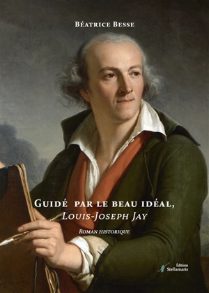 Guidé par le beau idéal, Louis-Joseph Jay - Béatrice Besse