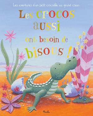 Les crocos aussi ont besoin de bisous ! : les aventures d'un petit crococdile au grand coeur - Carrie Weston