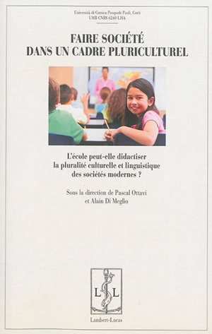 Faire société dans un cadre pluriculturel : l'école peut-elle didactiser la pluralité culturelle et linguistique des sociétés modernes ? : actes du 5e Colloque international du Réseau de sociodidactique des langues, Corte, 11 et 12 juillet 2012 - Réseau de sociodidactique des langues (France). Colloque international (5 ; 2012 ; Corte, Haute-Corse)