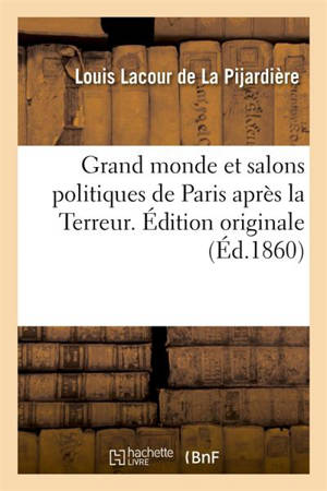 Grand monde et salons politiques de Paris après la Terreur. Edition originale : Fragments précédés d'une étude sur la société avant 1789. Edition originale - Louis Lacour de La Pijardière