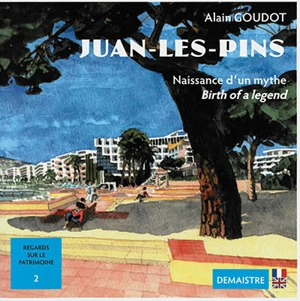 Juan-les-Pins : naissance d'un mythe. Juan-les-Pins : birth of a legend - Alain Goudot