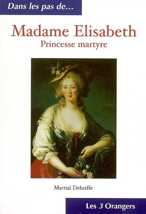 Madame Elisabeth, princesse martyre - Martial Debriffe