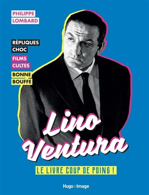 Lino Ventura : le livre coup de poing ! : répliques choc, films cultes, bonne bouffe - Philippe Lombard