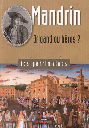 Mandrin : brigand ou héros ? - Marie-Hélène Dieudonné