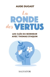 La ronde des vertus : les clés du bonheur avec Thomas d'Aquin - Aude Dugast