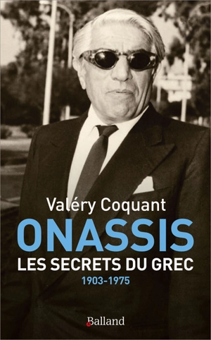 Onassis : les secrets du Grec, 1903-1975 - Valéry G. Coquant