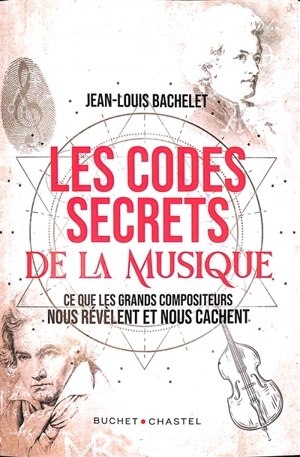 Les codes secrets de la musique : ce que les grands compositeurs nous révèlent et nous cachent - Jean-Louis Bachelet