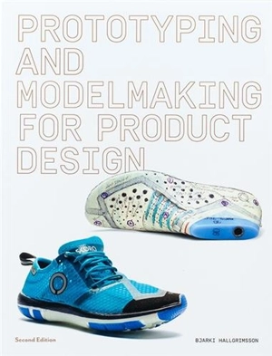 Prototyping and Modelmaking for Product Design (2nd ed) - Bjarki Hallgrimsson